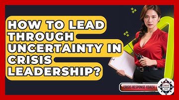 How To Lead Through Uncertainty In Crisis Leadership? - Crisis Response Coach