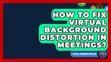 How To Fix Virtual Background Distortion In Meetings? - Virtual Communication Hub
