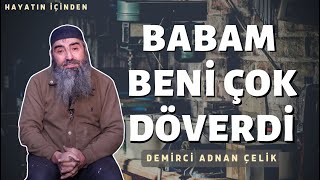 HAYATIN İÇİNDEN / Babam beni çok döverdi (Demirci Adnan Çelik)