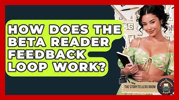 How Does The Beta Reader Feedback Loop Work? - The Storytellers Room