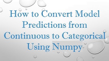 How to Convert Model Predictions from Continuous to Categorical Using Numpy