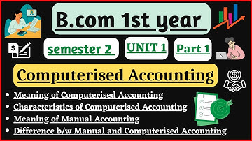 COMPUTERISED ACCOUNTING UNIT 1/Meaning/Characteristics/Manual accounting/B.Com 1st year semester 2