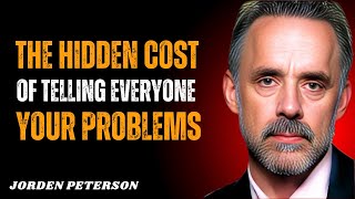 The Hidden Cost of Telling Everyone Your Problems – Jordan Peterson