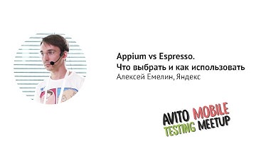 Appium vs Espresso. Что выбрать и как использовать? — Алексей Емелин, Яндекс