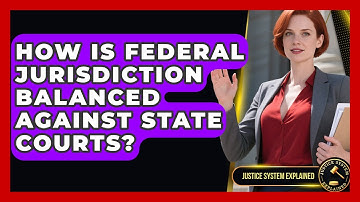 How Is Federal Jurisdiction Balanced Against State Courts? - Justice System Explained