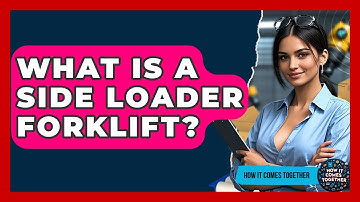 What Is A Side Loader Forklift? - How It Comes Together