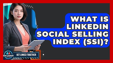 What Is LinkedIn Social Selling Index (SSI)? - Get Linked Together