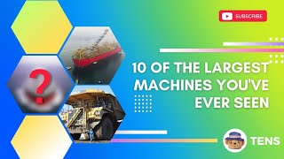 10 of the largest machines you've ever seen