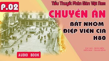 (Phần 02) Chuyên án bắt nhóm gián điệp CIA H80 | Truyện phản gián VN