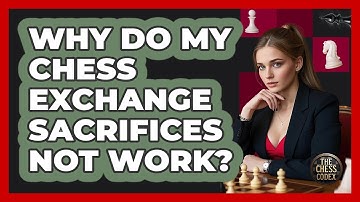 Why Do My Chess Exchange Sacrifices Not Work? - The Chess Codex