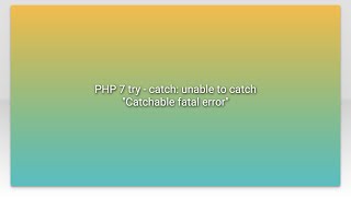 PHP 7 try - catch: unable to catch Catchable fatal error