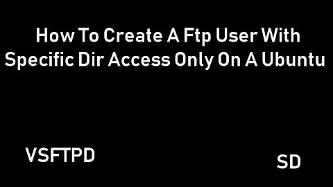 How To Create A Ftp User With Specific Dir Access Only On A Ubuntu