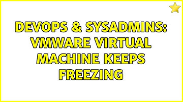 DevOps & SysAdmins: vmware virtual machine keeps freezing
