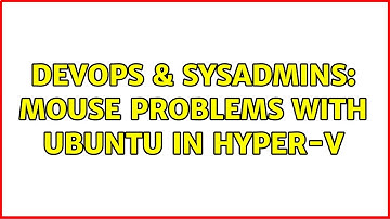 DevOps & SysAdmins: Mouse Problems with Ubuntu in Hyper-V (3 Solutions!!)
