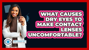 What Causes Dry Eyes To Make Contact Lenses Uncomfortable? - Optometry Knowledge Base