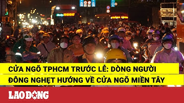 Cửa ngõ TPHCM trước lễ: Dòng người đông nghẹt hướng về cửa ngõ miền Tây | Báo Lao Động