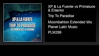 XP & La Fuente vs Primaluce & Erasmo - Trip To Paradise (Moombahton Extended Mix)