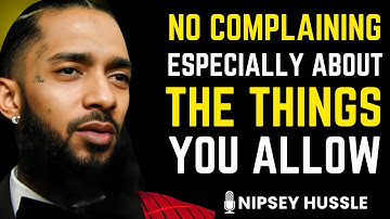 🔥 You Can’t Complain About What You Allow | NIPSEY HUSSLE