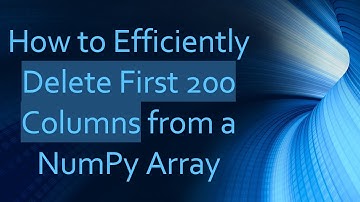 How to Efficiently Delete First 200 Columns from a NumPy Array