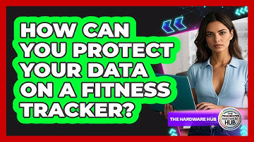 How Can You Protect Your Data On A Fitness Tracker? - The Hardware Hub