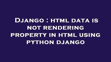 Django : html data is not rendering property in html using python django