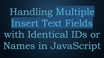 Handling Multiple Insert Text Fields with Identical IDs or Names in JavaScript