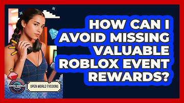 How Can I Avoid Missing Valuable Roblox Event Rewards? - Open World Tycoons