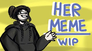 Her Animation Meme Wip