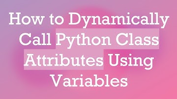 How to Dynamically Call Python Class Attributes Using Variables
