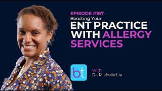 Boosting Your ENT Practice with Allergy Services w/ Dr. Michelle Liu | BackTable ENT Podcast Ep. 187