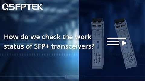 How do we check the work status of SFP+ transceivers? | QSFPTEK