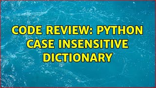 Code Review Python Case Insensitive Dictionary