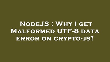 NodeJS : Why I get Malformed UTF-8 data error on crypto-js?