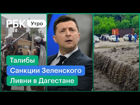 Ливни в Дагестане/Ликвидация более 300 талибов в Афганистане/Зеленский:санкции против российских СМИ