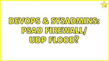 DevOps & SysAdmins: PSAD Firewall/ UDP flood?