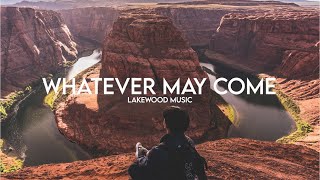 Video thumbnail of "Whatever May Come - Lakewood Music (Lyrics)"