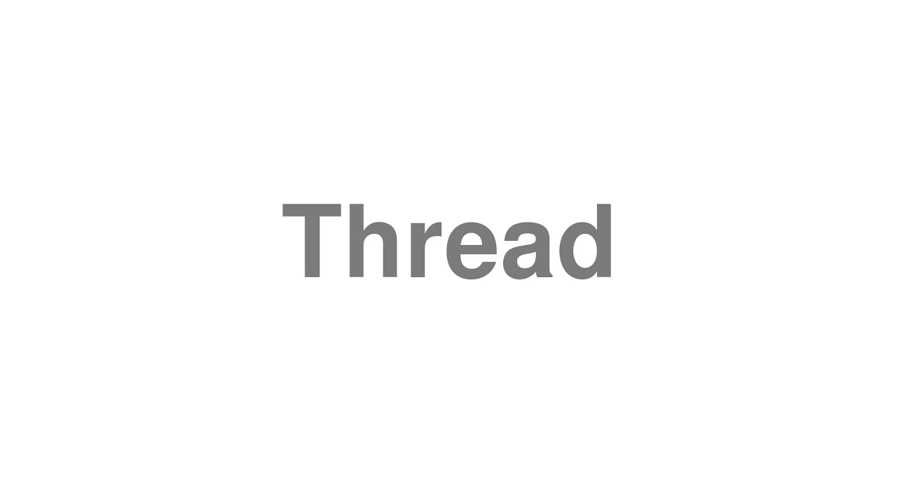 How to Pronounce "Thread"