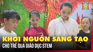 Khơi nguồn sáng tạo cho trẻ qua giáo dục STEM | Tin tức
