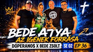BEDE ATYA AZ IGÉNEK FORRÁSA - DOPERANO$ X BEDE ZSOLT SE 02 EP 36 BEDE ATYA AZ IGÉNEK FORRÁSA - DOPERANO$ X BEDE ZSOLT SE 02 EP 36