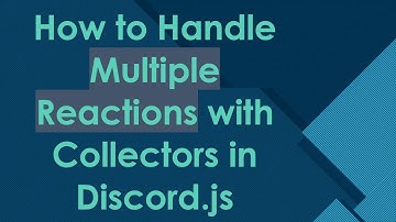 How to Handle Multiple Reactions with Collectors in Discord.js