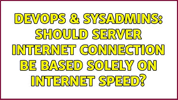 DevOps & SysAdmins: Should Server Internet Connection be based solely on Internet Speed?