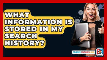 What Information Is Stored In My Search History? - SearchEnginesHub.com