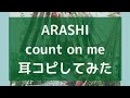 count on me/嵐 耳コピしてみた