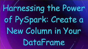 Harnessing the Power of PySpark: Create a New Column in Your DataFrame