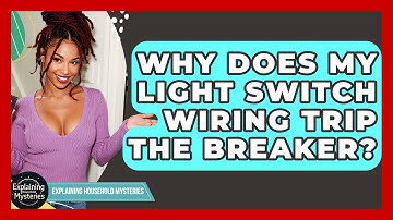 Why Does My Light Switch Wiring Trip The Breaker? - Explaining Household Mysteries