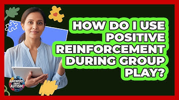How Do I Use Positive Reinforcement During Group Play?