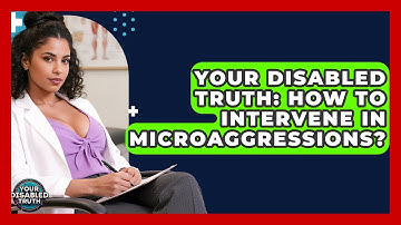 Your Disabled Truth: How To Intervene In Microaggressions? - Your Disabled Truth