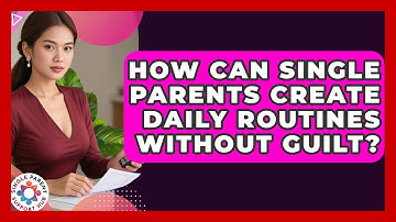 How Can Single Parents Create Daily Routines Without Guilt? - Single Parent Support Hub
