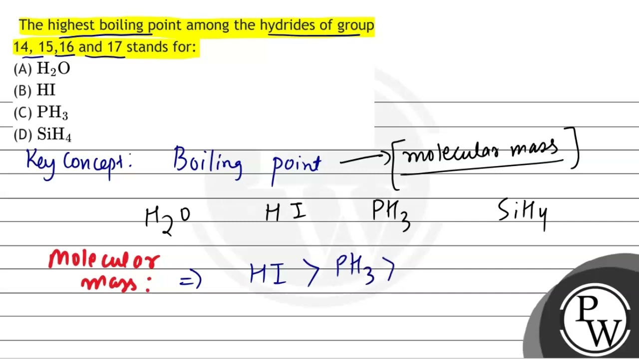 The highest boiling point among the hydrides of group 14, 15,16 and 17 stands for:
(A) \( \mathr...