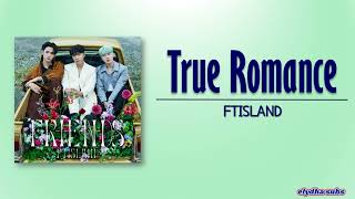 FTISLAND – True Romance [Rom|Eng Lyric]